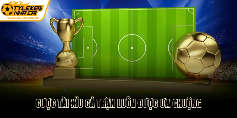 Cược tài xỉu cả trận luôn được ưa chuộng