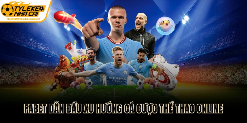 FABET dẫn đầu xu hướng cá cược thể thao online