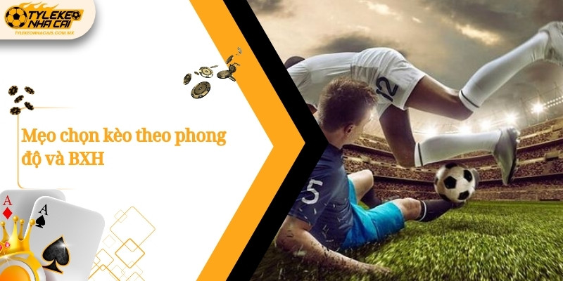 Mẹo chọn kèo theo phong độ và BXH