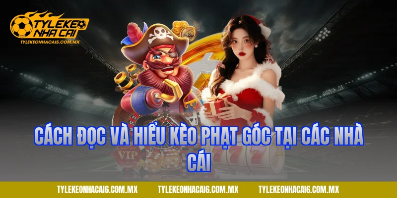 Cách đọc và hiểu kèo phạt góc tại các nhà cái