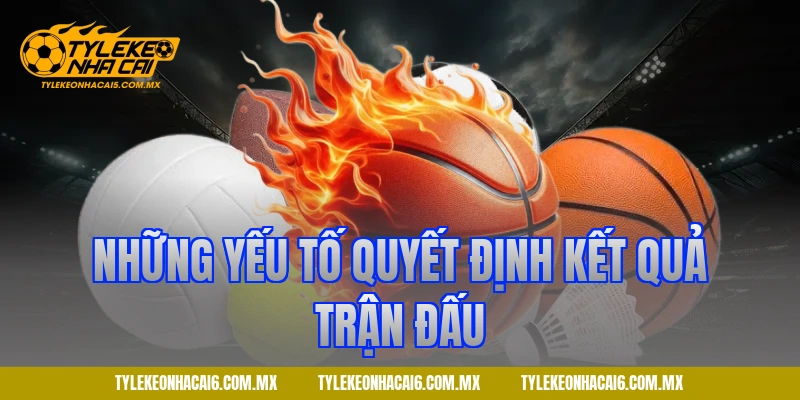 Những yếu tố quyết định kết quả trận đấu